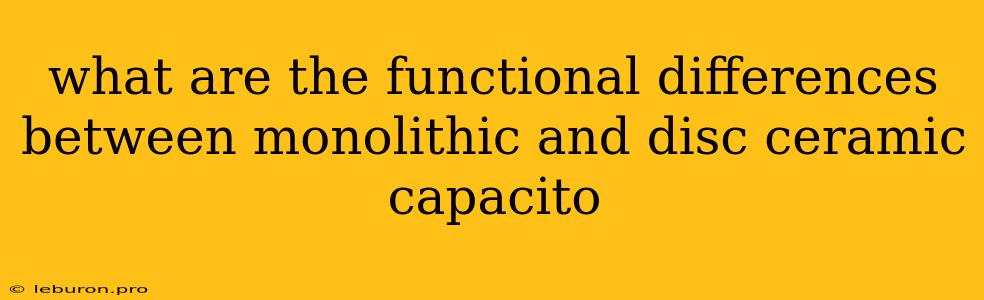 What Are The Functional Differences Between Monolithic And Disc Ceramic Capacito