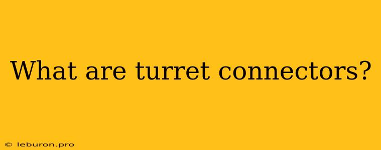 What Are Turret Connectors?