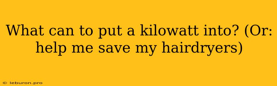 What Can To Put A Kilowatt Into? (Or: Help Me Save My Hairdryers)