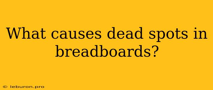 What Causes Dead Spots In Breadboards?