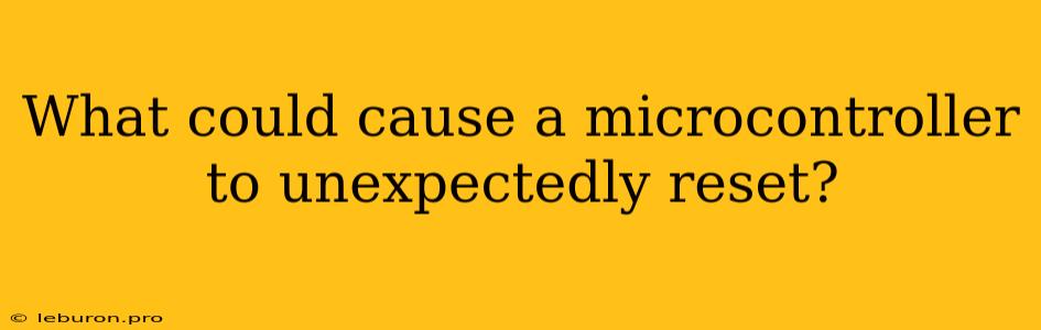 What Could Cause A Microcontroller To Unexpectedly Reset?