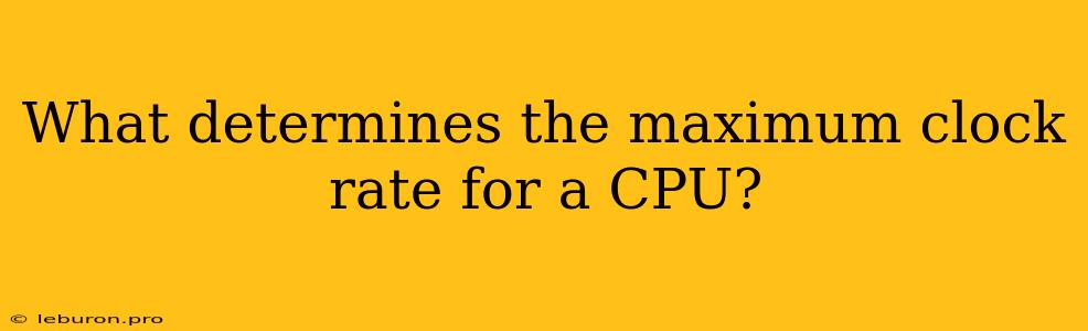 What Determines The Maximum Clock Rate For A CPU?