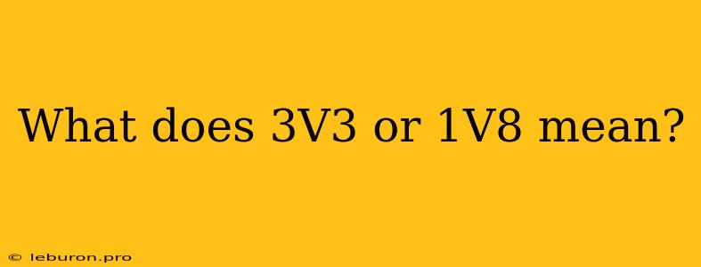 What Does 3V3 Or 1V8 Mean?