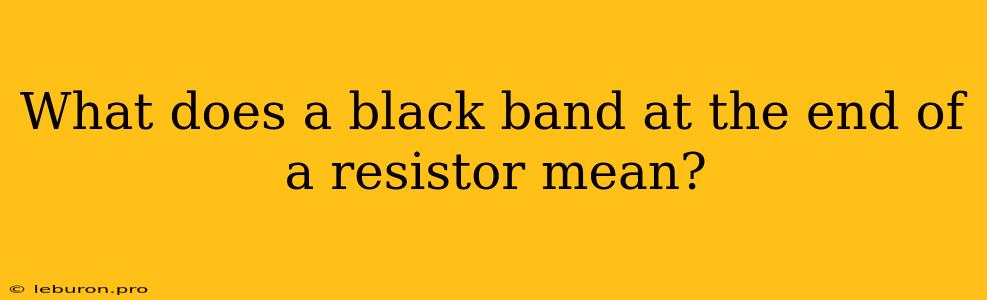 What Does A Black Band At The End Of A Resistor Mean?