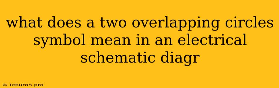 What Does A Two Overlapping Circles Symbol Mean In An Electrical Schematic Diagr