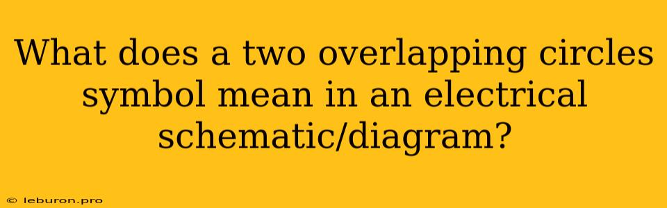 What Does A Two Overlapping Circles Symbol Mean In An Electrical Schematic/diagram?