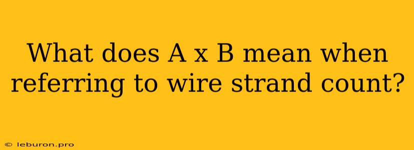 What Does A X B Mean When Referring To Wire Strand Count?