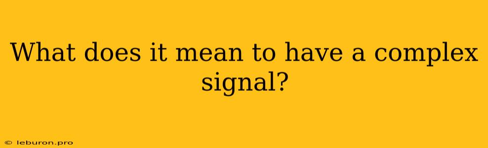 What Does It Mean To Have A Complex Signal?