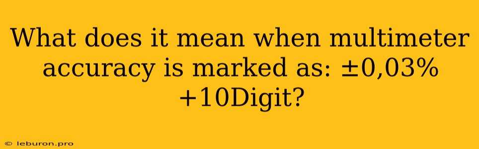 What Does It Mean When Multimeter Accuracy Is Marked As: ±0,03%+10Digit?