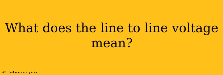 What Does The Line To Line Voltage Mean? 