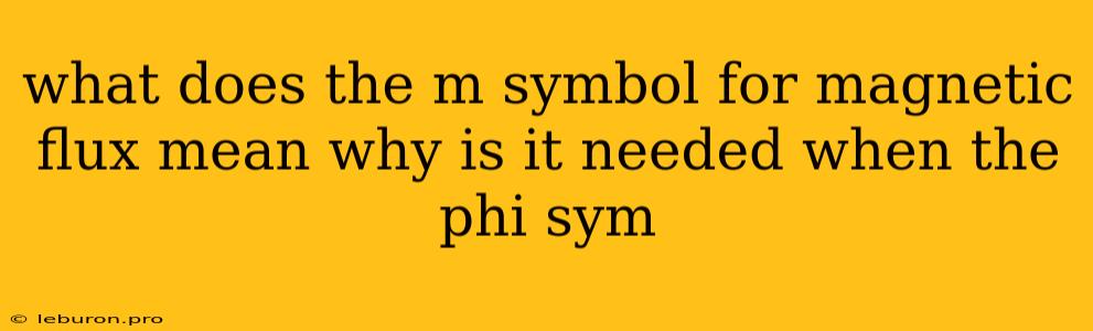 What Does The M Symbol For Magnetic Flux Mean Why Is It Needed When The Phi Sym