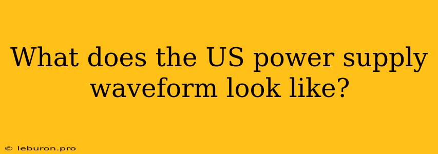 What Does The US Power Supply Waveform Look Like?