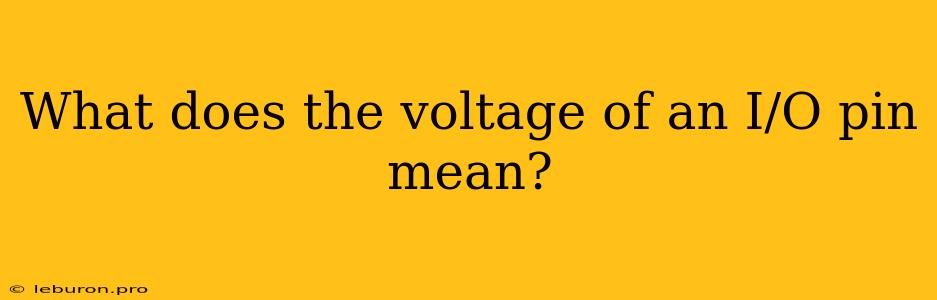 What Does The Voltage Of An I/O Pin Mean?