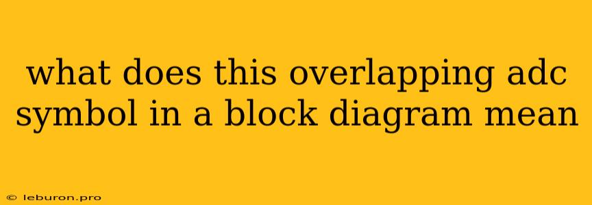 What Does This Overlapping Adc Symbol In A Block Diagram Mean