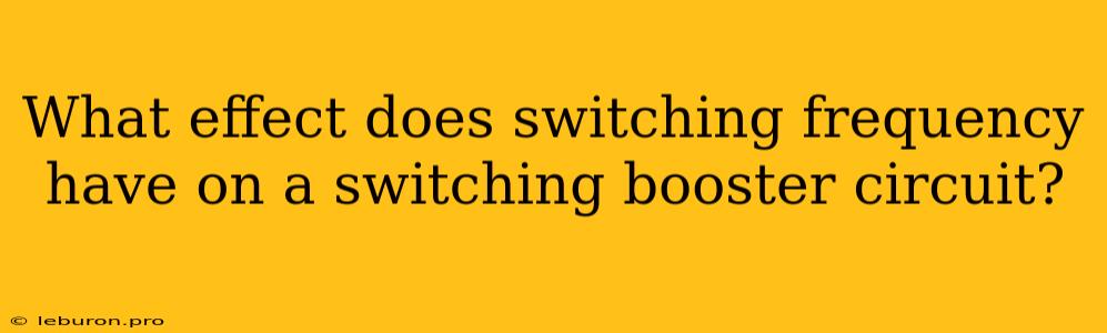 What Effect Does Switching Frequency Have On A Switching Booster Circuit?