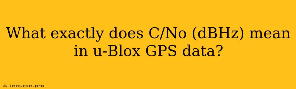 What Exactly Does C/No (dBHz) Mean In U-Blox GPS Data?