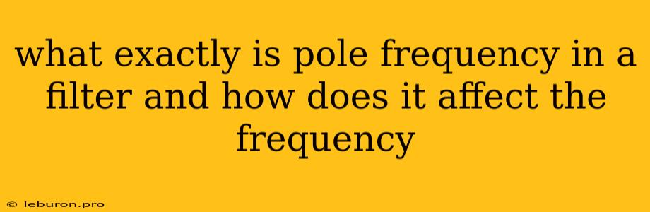 What Exactly Is Pole Frequency In A Filter And How Does It Affect The Frequency