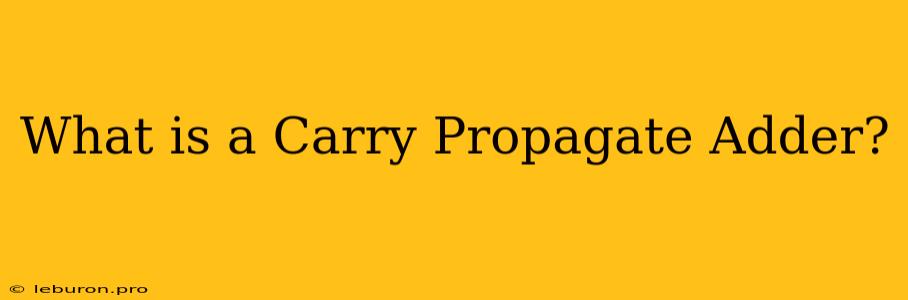 What Is A Carry Propagate Adder?