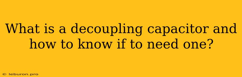 What Is A Decoupling Capacitor And How To Know If To Need One?