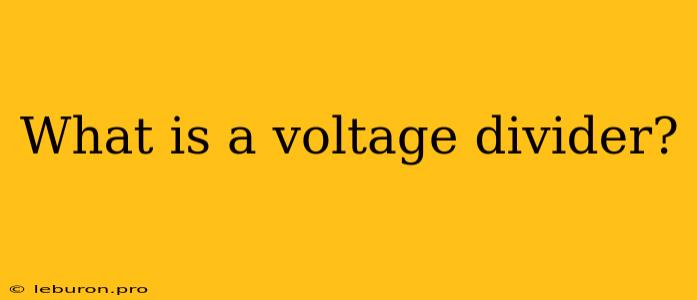 What Is A Voltage Divider?