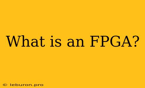 What Is An FPGA?