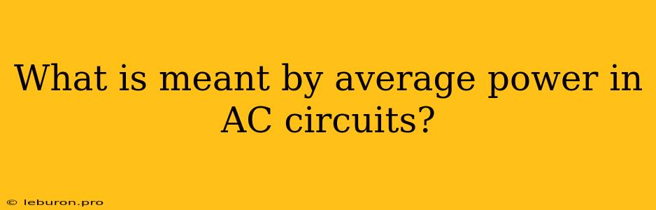 What Is Meant By Average Power In AC Circuits?