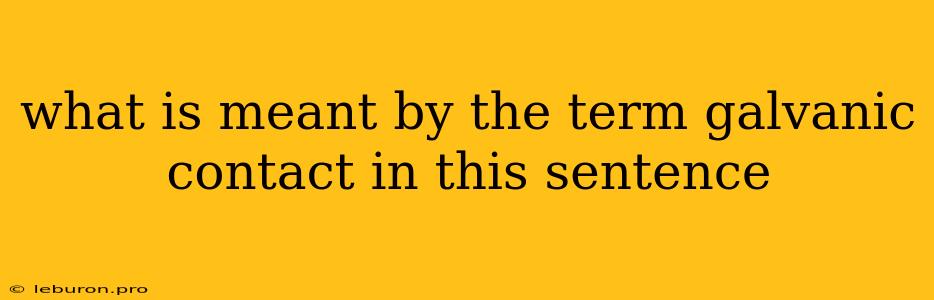 What Is Meant By The Term Galvanic Contact In This Sentence