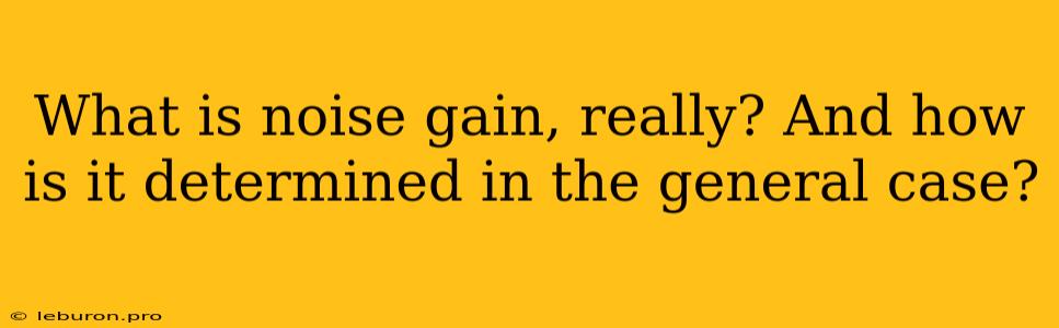 What Is Noise Gain, Really? And How Is It Determined In The General Case?