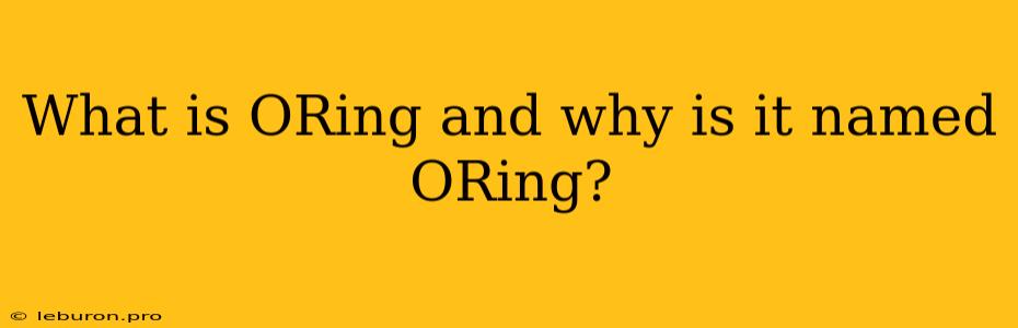 What Is ORing And Why Is It Named ORing?