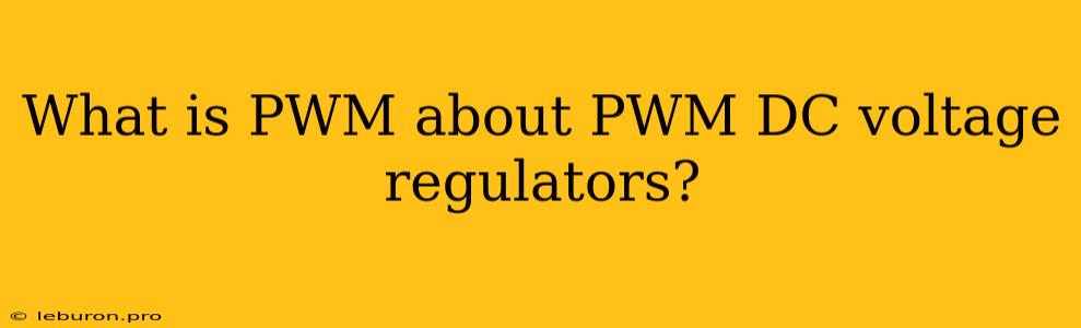 What Is PWM About PWM DC Voltage Regulators?