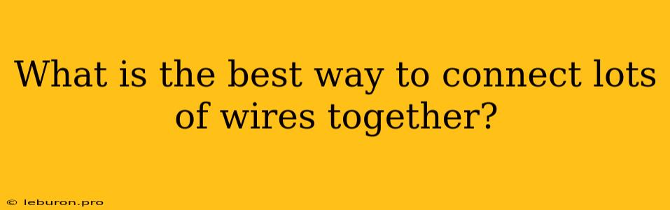 What Is The Best Way To Connect Lots Of Wires Together?