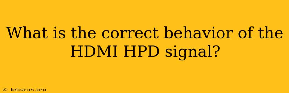 What Is The Correct Behavior Of The HDMI HPD Signal?