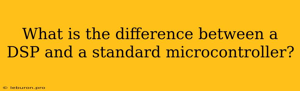 What Is The Difference Between A DSP And A Standard Microcontroller?