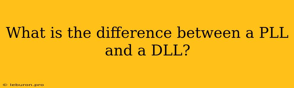 What Is The Difference Between A PLL And A DLL?