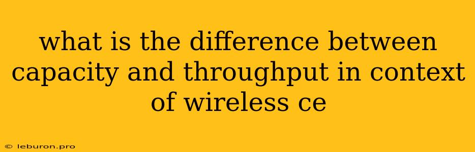 What Is The Difference Between Capacity And Throughput In Context Of Wireless Ce