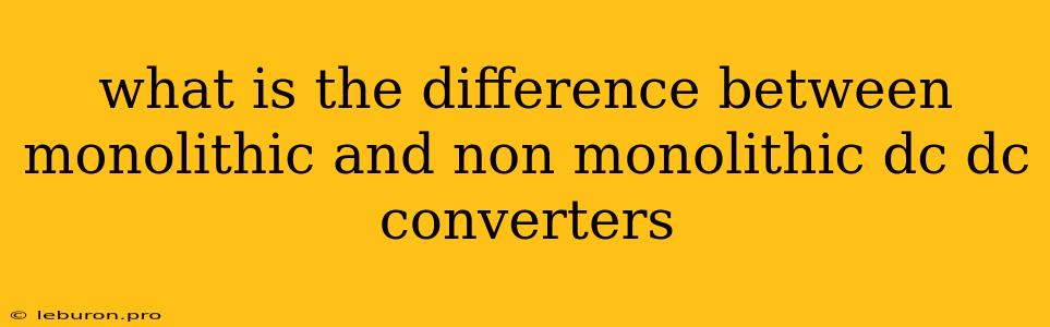 What Is The Difference Between Monolithic And Non Monolithic Dc Dc Converters