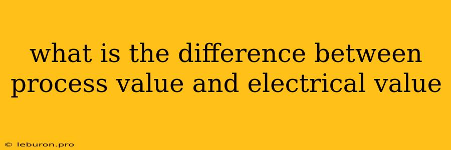 What Is The Difference Between Process Value And Electrical Value