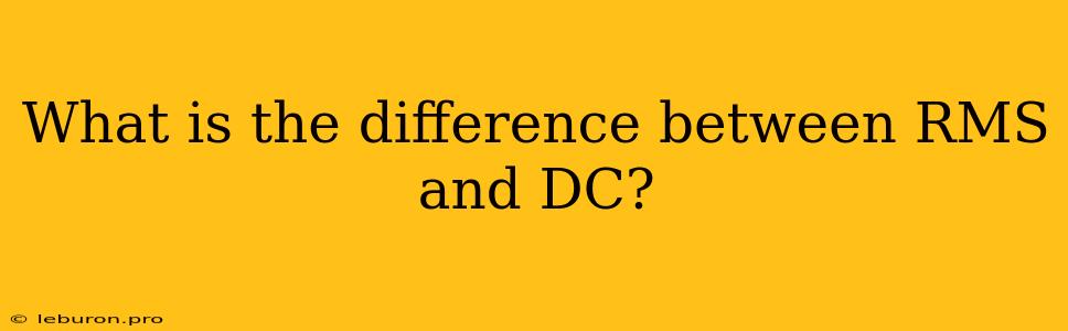 What Is The Difference Between RMS And DC?