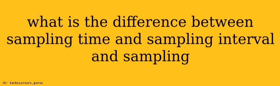 What Is The Difference Between Sampling Time And Sampling Interval And Sampling