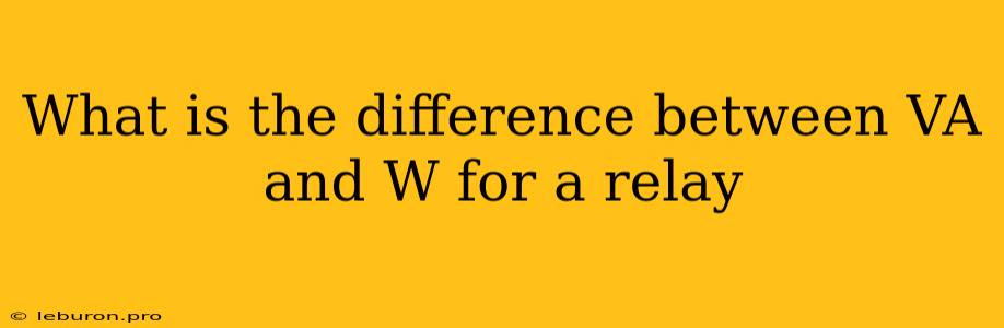 What Is The Difference Between VA And W For A Relay