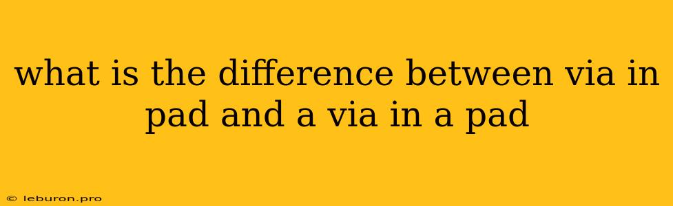 What Is The Difference Between Via In Pad And A Via In A Pad