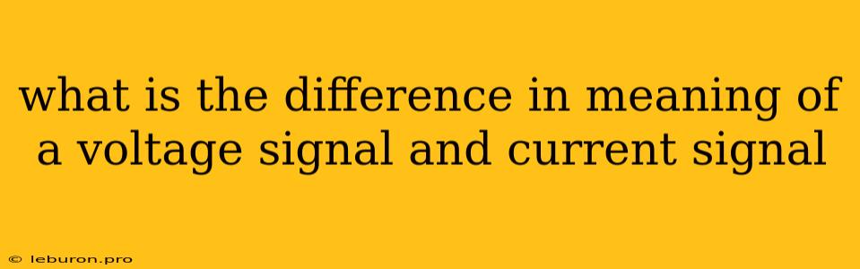 What Is The Difference In Meaning Of A Voltage Signal And Current Signal