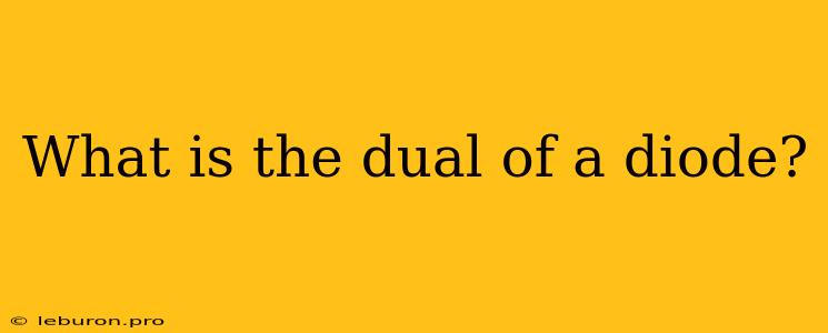 What Is The Dual Of A Diode?