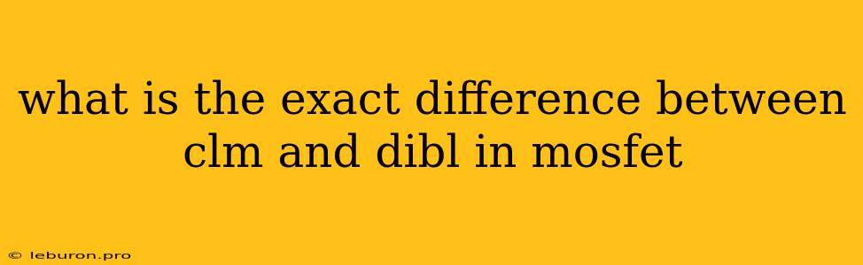 What Is The Exact Difference Between Clm And Dibl In Mosfet