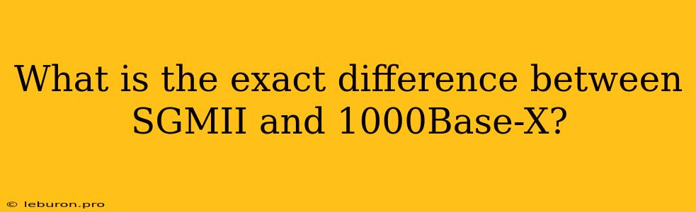 What Is The Exact Difference Between SGMII And 1000Base-X?