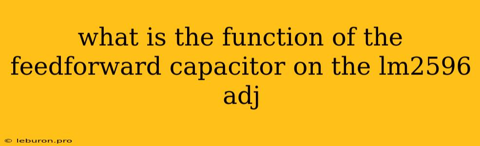 What Is The Function Of The Feedforward Capacitor On The Lm2596 Adj