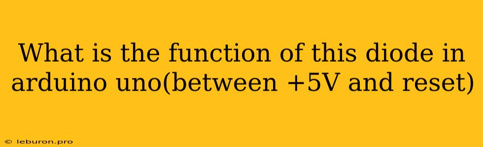 What Is The Function Of This Diode In Arduino Uno(between +5V And Reset)