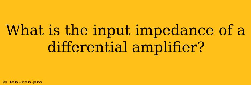 What Is The Input Impedance Of A Differential Amplifier?