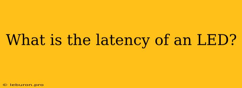 What Is The Latency Of An LED?