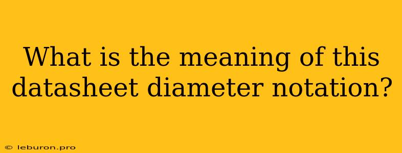 What Is The Meaning Of This Datasheet Diameter Notation?